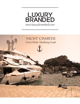 LUXURY
BRANDED
www.luxurybranded.com

yacht charter

Social Media Marketing Guide

 