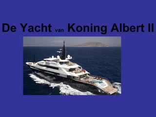 De Yacht van Koning Albert II
 