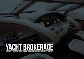 Yacht BROkerage
brokerage - dealerships - social networks - syndication - magazines - brochures - marketing
 
