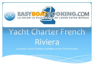 Yacht Charter French
Riviera
Luxurious Yacht Charters available on the French Riviera
 