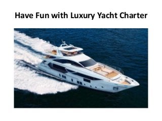 Have Fun with Luxury Yacht Charter
 