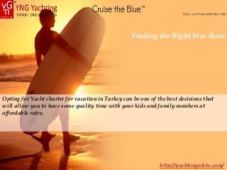 Finding the Right Size Boat

Opting for Yacht charter for vacation in Turkey can be one of the best decisions that
will allow you to have some quality time with your kids and family members at
affordable rates.

http://yachtsngulets.com/

 