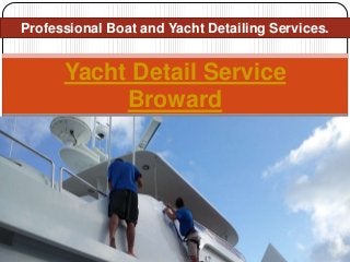Yacht Detail Service
Broward
Professional Boat and Yacht Detailing Services.
 