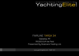 FAIRLINE TARGA 34
Valletta, MT
99,000 EUR Vat Paid
Presented By Boatcare Trading Ltd.
www.yachtingelite.com - Ref# 1021

 