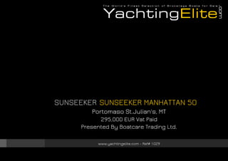 SUNSEEKER SUNSEEKER MANHATTAN 50
Portomaso St.Julian's, MT
295,000 EUR Vat Paid
Presented By Boatcare Trading Ltd.
www.yachtingelite.com - Ref# 1029

 