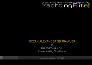 OCEAN ALEXANDER 38 TRAWLER
TR
$87,500 Vat Not Paid
Presented By Gino Group
www.yachtingelite.com - Ref# 2631

 