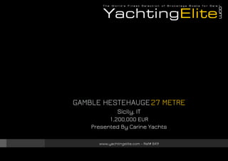 GAMBLE HESTEHAUGE 27 METRE
Sicily, IT
1,200,000 EUR
Presented By Carine Yachts
www.yachtingelite.com - Ref# 849

 