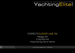 FERRETTICUSTOM LINE 94
Malaga, ES
2,700,000 EUR
Presented By Carine Yachts
www.yachtingelite.com - Ref# 869
 