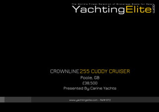 CROWNLINE255 CUDDY CRUISER
Poole, GB
£38,500
Presented By Carine Yachts
www.yachtingelite.com - Ref# 872
 