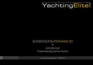 SUNSEEKER SUPERHAWK 50
IT
245,000 EUR
Presented By Carine Yachts
www.yachtingelite.com - Ref# 875

 