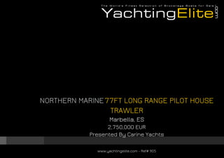 NORTHERN MARINE77FT LONG RANGE PILOT HOUSE
TRAWLER
Marbella, ES
2,750,000 EUR
Presented By Carine Yachts
www.yachtingelite.com - Ref# 905
 