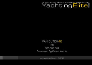 VAN DUTCH40
ES
385,000 EUR
Presented By Carine Yachts
www.yachtingelite.com - Ref# 926
 