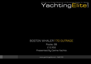 BOSTON WHALER 170 OUTRAGE
Poole, GB
£12,950
Presented By Carine Yachts
www.yachtingelite.com - Ref# 935

 