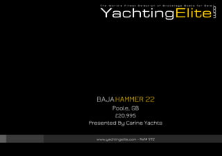 BAJA HAMMER 22
Poole, GB
£20,995
Presented By Carine Yachts
www.yachtingelite.com - Ref# 972

 