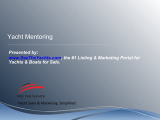 Yacht Mentoring Presented by: www.SeeTheYachts.com , the #1 Listing & Marketing Portal for Yachts & Boats for Sale.  