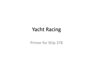 Yacht Racing
Primer for Ship 378

 