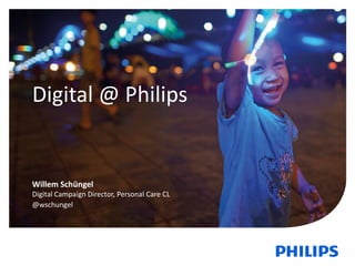 1
Digital @ Philips
Willem Schüngel
Digital Campaign Director, Personal Care CL
@wschungel
 