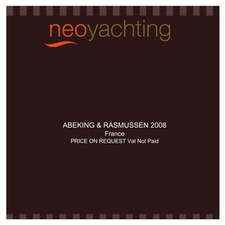 ABEKING & RASMUSSEN 2008
France
PRICE ON REQUEST Vat Not Paid
 