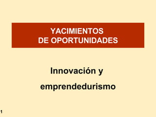 YACIMIENTOS  DE OPORTUNIDADES Innovación y  emprendedurismo 