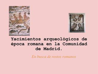 Yacimientos arqueológicos de época romana en la Comunidad de Madrid.               En busca de restos romanos 