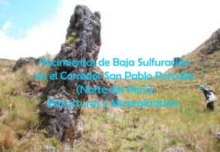 Yacimientos de Baja Sulfuración
en el Corredor San Pablo Porculla
         (Norte del Perú)
   Estructuras y Mineralización
 