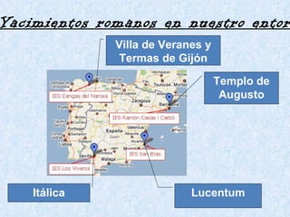 Yacimientos romanos en nuestro entorno Villa de Veranes y Termas de Gijón Lucentum Templo de Augusto Itálica 