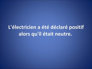 L'électricien a été déclaré positif alors qu'il était neutre.  
