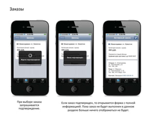 Заказы




   При выборе заказа   Если заказ подтвержден, то открывается форма с полной
     запрашивается      информацией. Пока заказ не будет выполнен в данном
    подтверждение.
                            разделе больше ничего отображаться не будет.
 