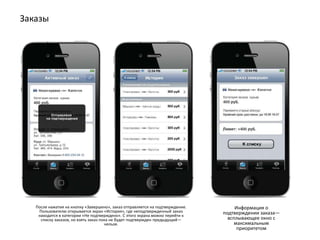 Заказы




   После нажатия на кнопку «Завершено», заказ отправляется на подтверждение.        Информация о
    Пользователю открывается экран «История», где неподтвержденный заказ       подтверждении заказа—
    находится в категории «Не подтверждено». С этого экрана можно перейти к
     списку заказов, но взять заказ пока не будет подтвержден предыдущий—        всплывающее окно с
                                      нельзя.                                       максимальным
                                                                                     приоритетом
 