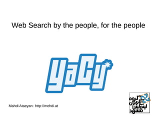 Web Search by the people, for the people
Mahdi Ataeyan: http://mehdi.at
 