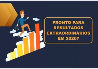 PRONTO PARA
RESULTADOS
EXTRAORDINÁRIOS
EM 2020?
PRONTO PARA
RESULTADOS
EXTRAORDINÁRIOS
EM 2020?
 