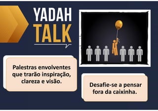Desafie-se a pensar
fora da caixinha.
Desafie-se a pensar
fora da caixinha.
Palestras envolventes
que trarão inspiração,
clareza e visão.
Palestras envolventes
que trarão inspiração,
clareza e visão.
 