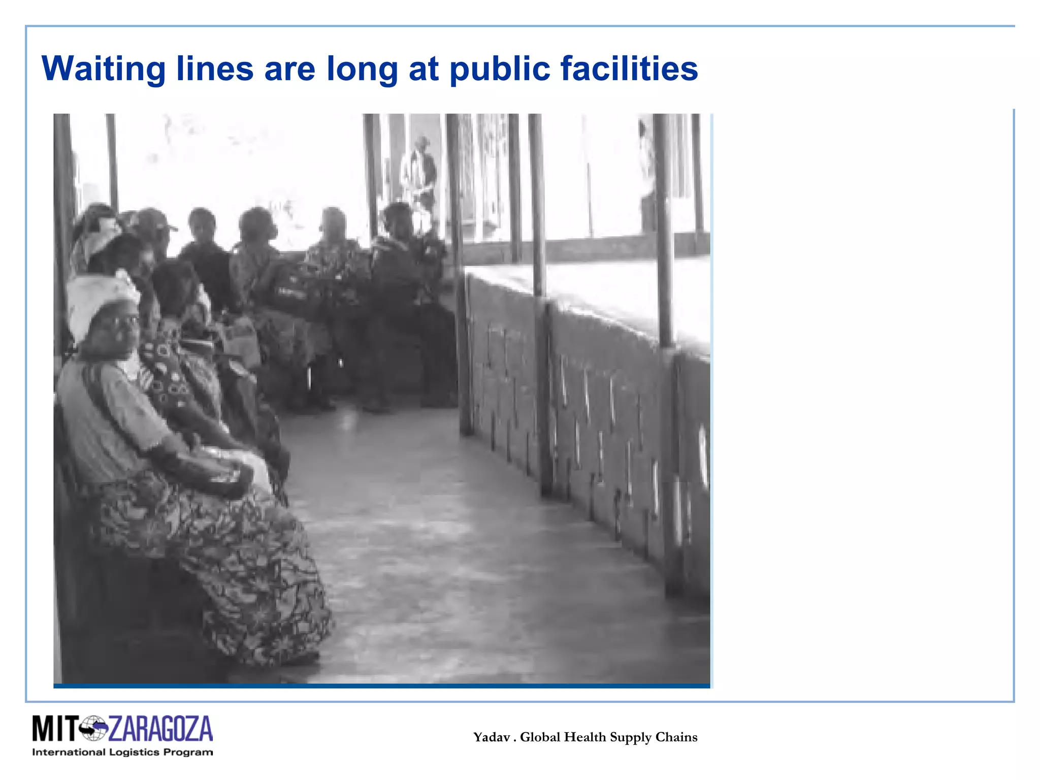 Yadav . Global Health Supply Chains
Waiting lines are long at public facilities
 