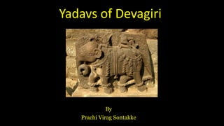Yadavs of Devagiri
By
Prachi Virag Sontakke
 