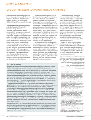 ANALYSIS | DRUGS FOR LYSOSOMAL STORAGE DISORDERS
In their current forms, however, each of
these therapies have significant limitations,
and several challenges remain. First is
the ability to treat all sites of pathology.
For example, intravenously administered
lysosomal enzymes are rapidly taken out of
circulation by a receptor-mediated process4
. In
addition, the transfer of administered enzyme
from the circulation to areas such as the central
nervous system (CNS) or to joint capsules is
poor because of the blood–brain barrier (BBB)
and the poor vascularization of joint tissues,
respectively. At present, only direct injection
of enzyme into the cerebrospinal fluid has
been shown to significantly reduce lysosomal
storage in the brain of MPS-I dogs8
.
Second is the ability to provide a single-
step therapy to continuously provide enzyme
to all sites of pathology. At present, ERT
requires weekly or fortnightly injections of
enzyme and up to a day-stay in hospital.
Over the long-term, this can negatively affect
therapy compliance. Gene therapy options
are considered the probable solution to this
problem, but significant technical and safety
problems need to be addressed before this
approach lives up to its promise.
Third is the ability to predict the
presence and nature of irreversible
pathology. For example, it is expected that
some CNS and skeletal pathologies may
become irreversible in MPS-I patients in
the first year of life; similarly, maximum
benefit in relief of skeletal pathology in
MPS-VI requires ERT to begin at birth in
asymptomatic cats5
. So, to maximize the
benefits of therapy in LSD it is essential that
patients are identified as early as possible,
ideally in the newborn period when most
seem asymptomatic. Several methods
using dried blood spots have recently
been proposed to enable screening of the
newborn population9,10
.
Finally, the ability to predict the rate
of clinical progression of pathology in
individuals detected during an asymptomatic
period will become an important issue for
clinicians upon the introduction of newborn
screening for these disorders and will affect
the choice of appropriate treatment and
when it should commence.
John Hopwood is at the Lysosomal Diseases Research
Unit, Women’s and Children’s Hospital, 72 King William
Road, North Adelaide, South Australia 5006, Australia.
Guy Bate is at IMS Health, 7 Harewood Avenue,
London NW1 6JB, UK. Peter Kirkpatrick is at Nature
Reviews Drug Discovery, UK.
e-mails: john.hopwood@adelaide.edu.au;
gbate@uk.imshealth.com; p.kirkpatrick@nature.com
doi:10.1038/nrd1962
1. Desnick, R. J. & Schuchman, E. H. Enzyme replacement
and enhancement therapies: lessons from lysosomal
disorders. Nature Rev. Genet. 3, 954–966 (2002).
2. Neufeld, E. F. & Muenzer, J. inThe Metabolic and
Molecular Bases of Inherited Disease (eds Scriver, C.
et al.) 3421–3452 (McGraw-Hill, New York, 2001).
3. Anson, D. S. et al. Correction of human
mucopolysaccharidosis type-VI fibroblasts with
recombinant N-acetylgalactosamine-4-sulphatase.
Biochem. J. 284, 789–794 (1992).
4. Crawley, A. C. et al. Enzyme replacement therapy in a
feline model of Maroteaux–Lamy syndrome. J. Clin.
Invest. 97, 1864–1873 (1996).
5. Crawley, A. C. et al. Enzyme replacement therapy from
birth in a feline model of mucopolysaccharidosis type
VI. J. Clin. Invest. 99, 651–662 (1997).
6. FDA labelling information [online], <http://www.fda.
gov/cder/foi/label/2005/021877lbl.pdf> (2005).
7. Harmatz, P. et al. Enzyme replacement therapy in
mucopolysaccharidosis type VI (Maroteaux–Lamy
syndrome). J. Pediatr. 144, 574–580 (2004).
8. Kakkis, E. et al. Intrathecal enzyme replacement
therapy reduces lysosomal storage in the brain and
meninges of the canine model of MPS I. Mol. Genet.
Metab. 83, 163–174 (2004).
9. Meikle, P. J. et al. Newborn screening for lysosomal
storage disorders: evaluation of protein profiling.
J. Inherit. Met. Dis. 28, 14 (2005).
10. Li, Y. et al. (2004) Direct multiplex assay of lysosomal
enzymes in dried blood spots for newborn screening.
Clin. Chem. 50, 1785–1796 (2004).
11. Meikle, P. J., Hopwood, J. J. & Clague, A. E. Prevalence
of lysosomal storage disorders. JAMA 281, 249–254
(1999).
12. Genzyme data <http://www.genzyme.com> (2006).
13. Shire data <http://www.shire.com> (2006).
Analysing clinical issues in the treatment of
lysosomal storage disorders is Professor John
Hopwood, Ph.D., Head of the Lysosomal
Diseases Research Unit, Women’s and
Children’s Hospital, North Adelaide, Australia.
What are the current needs and challenges
in the development of therapies for
lysosomal storage disorders?
The ability to treat lysosomal storage
disorders (LSD) has improved dramatically
over the past 10–15 years. Enzyme-
replacement therapy (ERT) has been trialled
and/or approved for clinical use for several
disorders, namely Gaucher disease, Fabry
disease, MPS-I, MPS-II, MPS-VI and Pompe
disease. Other forms of therapy, such as
small-molecule chaperone therapy and
substrate deprivation, are also in trials, and
are likely to provide useful adjunct methods
of treatment. One such drug, miglustat
(Zavesca; Actelion), has been approved for
the treatment of type I Gaucher disease.
Gene therapy is perhaps the ultimate
treatment method for LSD, and current
research is directed towards evaluating the
use of various types of viral vectors.
▶
Box 1 | Market analysis
Analysing the market for drugs to treat lysosomal storage disorders is Guy Bate, Ph.D., Principal,
Product & Portfolio Development, IMS Consulting & Services, IMS Health, London, UK.
Lysosomal storage disorder market.There are nearly 50 forms of LSD. Individually, these different
forms are very rare, but together they are thought to affect 1 in 7,700 newborn infants11
. The
pharmaceutical market for these disorders is niche and is currently limited to treatments for Fabry
disease, Gaucher disease and some forms of mucopolysaccharidosis (MPS). Additional treatments
are in clinical development for disorders such as Hunter syndrome, Pompe disease and Niemann–
Pick disease. We estimate that the worldwide pharmaceutical market for LSDs is worth close to
US$1.5 billion per year12,13
. Worldwide sales growth was 20% over the previous 12-month period,
associated with double-digit growth for all products12,13
.
The major companies in the field of LSDs are Genzyme, Shire and BioMarin, which markets
galsulfase. Genzyme has three key marketed enzyme replacement therapies for LSDs: imiglucerase
(Cerezyme) for type 1 Gaucher disease (which has largely replaced Genzyme’s earlier non-
recombinant form, alglucerase; Ceredase), agalsidase beta (Fabrazyme) for Fabry disease and
laronidase (Aldurazyme) for MPS -I, which is the product of a joint venture with BioMarin. This
portfolio was worth more than US$1.3 billion in the 12 months to December 2005, growing ~20%
over the previous 12-month period12
. A decision on marketing approval is pending for a fourth
treatment, alglucosidase alfa (Myozyme), for Pompe disease. Shire has one LSD treatment on the
market, agalsidase alfa (Replagal) for Fabry disease, which was added to Shire’s portfolio following
the acquisition of Transkaryotic Therapies. Agalsidase alfa could soon be joined by idusulfase
(Elaprase), which was filed in the United States and Europe for MPS-II (Hunter syndrome) in the
fourth quarter of 2005.
Galsulfase. Galsulfase is the first specific therapy for MPS-VI and received US orphan drug status,
providing 7 years of market exclusivity. The agent was launched in the United States in June 2005
and had sales of US$2.3 million in the first full quarter on the market (Q3, 2005). On 15 September
2005, BioMarin received a positive opinion from the EMEA, with European marketing approval
expected in the first quarter of 2006.
NEWS & ANALYSIS
102 | FEBRUARY 2006 | VOLUME 5 www.nature.com/reviews/drugdisc
 