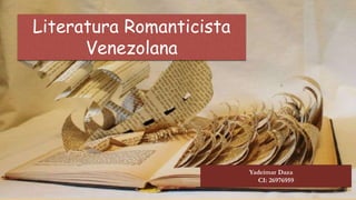 Literatura Romanticista
Venezolana
Yadeimar Daza
CI: 26976959
 