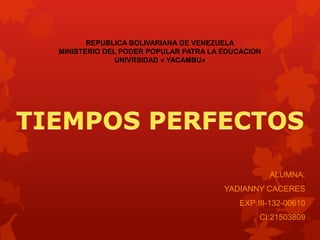 REPUBLICA BOLIVARIANA DE VENEZUELA
MINISTERIO DEL PODER POPULAR PATRA LA EDUCACION
UNIVRSIDAD « YACAMBU»
ALUMNA:
YADIANNY CACERES
EXP:III-132-00610
CI:21503809
 
