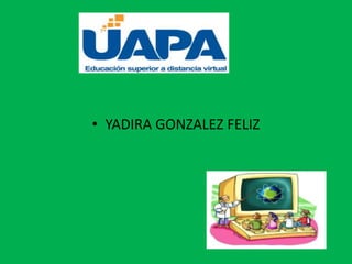• YADIRA GONZALEZ FELIZ
 