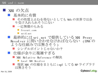 XRI and i-name XRI Ƿ ĤЃ |ֹäʤȤƤ Web Ǥܤ줽ˤʤ һoΤ⤢ freexri.com xrid.net KĤˤ xri.net ṩƤ XRI Proxy Resolver ˆϤ碌ʤФʤʤ  (DNS Τ褦˽MߤǤϟo ) 󥰥ݥȤʤ ˘}j XRI Relative Reference νQ Local XRI Resolver F״ XRI ˘ޤȤ impl Ƥ RP 饤֥ϟo 