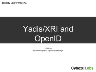 Yadis/XRI and OpenID =zigorou Toru Yamaguchi <zigorou@cpan.org> 