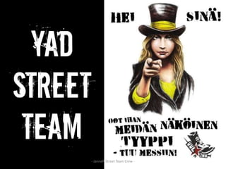 YAD
STREET
 TEAM
         - JanneP, Street Team Crew -
 