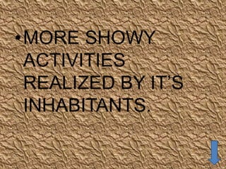 •MORE SHOWY
 ACTIVITIES
 REALIZED BY IT’S
 INHABITANTS.
 