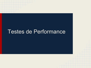 Testes de Performance
 