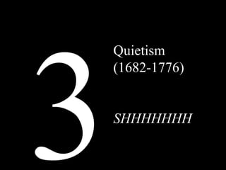 3 Quietism (1682-1776) SHHHHHHH