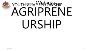 SPECIAL Webinar ON
AGRIPRENE
URSHIP
9/26/2020 1
YOUTH ALIVE FELLOWSHIP.
 