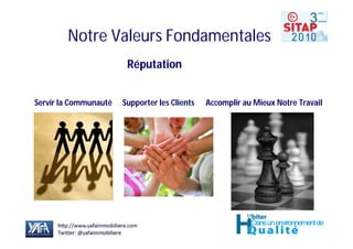 Notre Valeurs Fondamentales
                        Réputation


Servir la Communauté   Supporter les Clients   Accomplir au Mieux Notre Travail
 