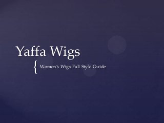 {
Yaffa Wigs
Women’s Wigs Fall Style Guide
 
