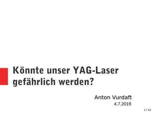 1 / 14
Könnte unser YAG-Laser
gefährlich werden?
4.7.2019
 