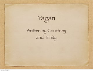 Yagan
Written by Courtney
and Trinity
Sunday, 6 July 14
 