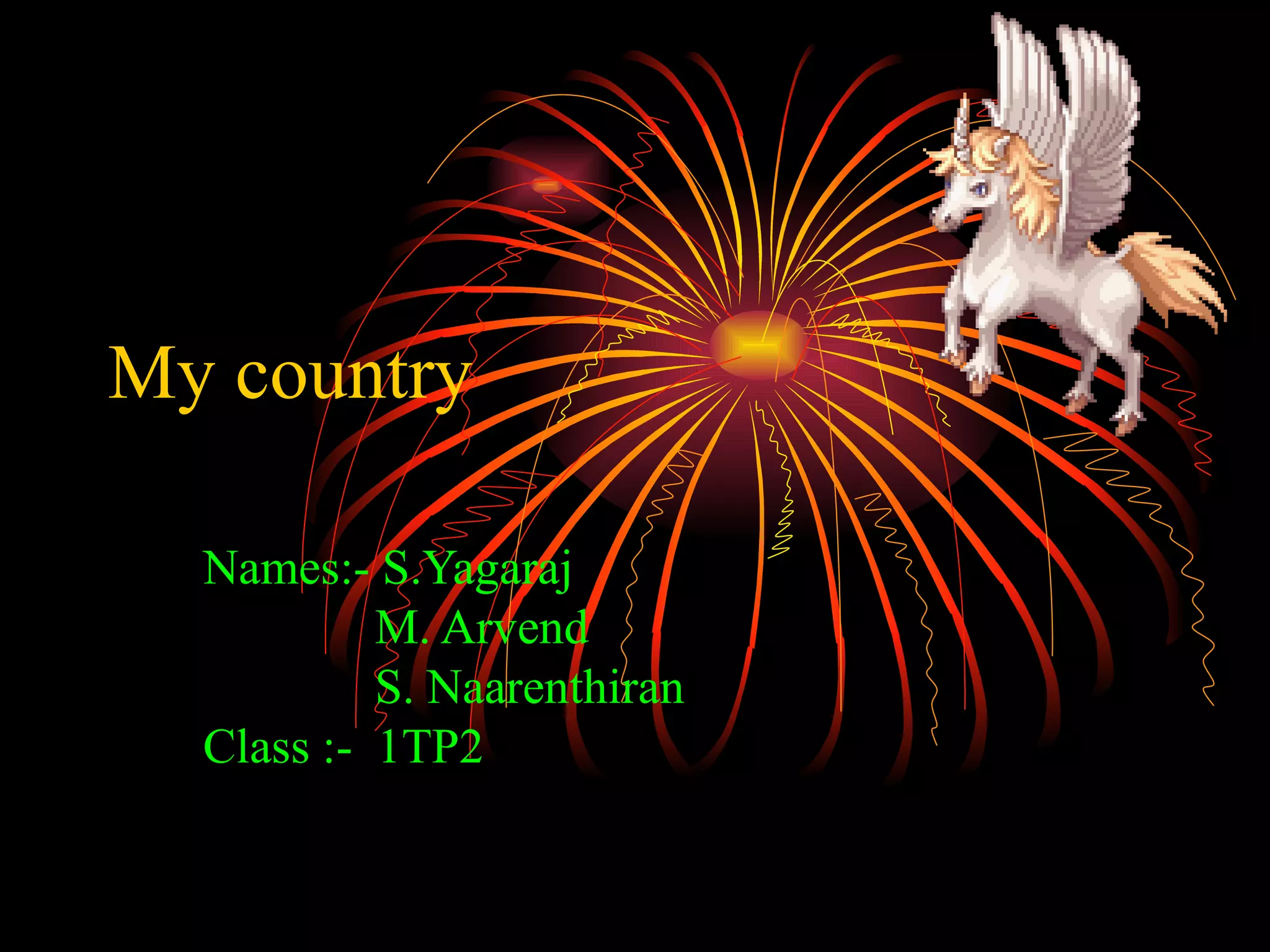 My country Names:- S.Yagaraj M. Arvend S. Naarenthiran Class :- 1TP2